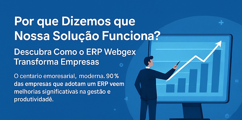 Por que Dizemos que Nossa Solução Funciona? Descubra Como o ERP Webgex Transforma Empresas